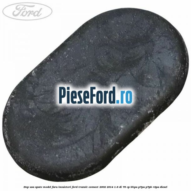 Dop usa spate model fara incuietori Ford Transit Connect 2002-2014 1.8 Di 75 cp BHPA, P7PA, P7PB, R2PA diesel