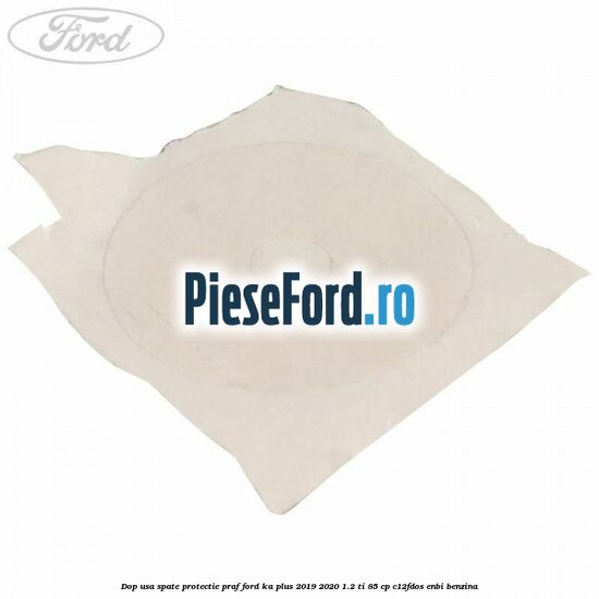 Dop usa spate protectie praf Ford Ka plus 2019-2020 1.2 Ti 85 cp C12FDOS, ENBI benzina