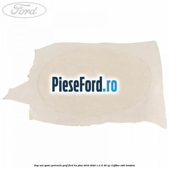 Dop usa spate protectie praf Ford Ka plus 2019-2020 1.2 Ti 85 cp Dop usa spate protectie praf Ford Ka plus 2019-2020 1.2 Ti 85 cp C12FDOS, ENBI benzina