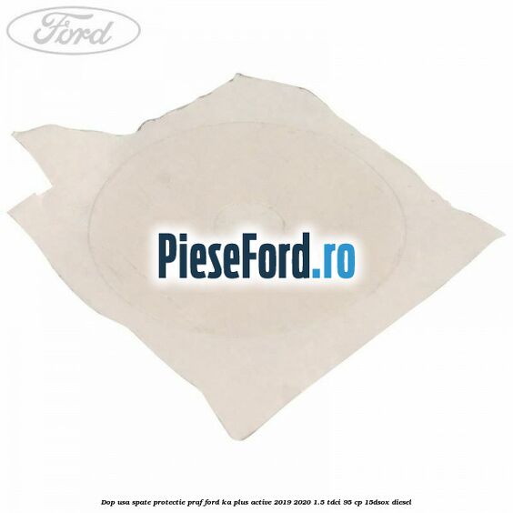 Dop usa spate protectie praf Ford Ka plus Active 2019-2020 1.5 TDCI 95 cp 15DSOX diesel