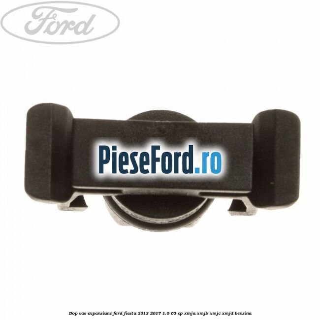 Dop vas expansiune Ford Fiesta 2013-2017 1.0 65 cp Dop vas expansiune Ford Fiesta 2013-2017 1.0 65 cp XMJA, XMJB, XMJC, XMJD benzina
