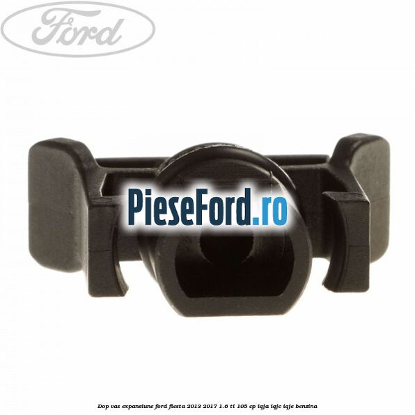 Dop vas expansiune Ford Fiesta 2013-2017 1.6 Ti 105 cp IQJA, IQJC, IQJE benzina