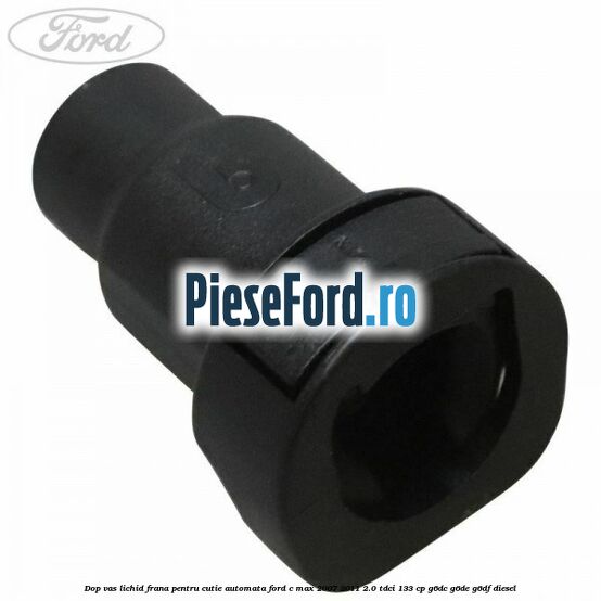 Dop vas lichid frana pentru cutie automata Ford C-Max 2007-2011 2.0 TDCi 133 cp G6DC, G6DE, G6DF diesel