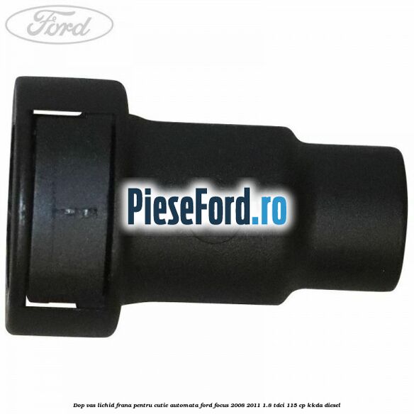 Dop vas lichid frana pentru cutie automata Ford Focus 2008-2011 1.8 TDCi 115 cp Dop vas lichid frana pentru cutie automata Ford Focus 2008-2011 1.8 TDCi 115 cp KKDA diesel