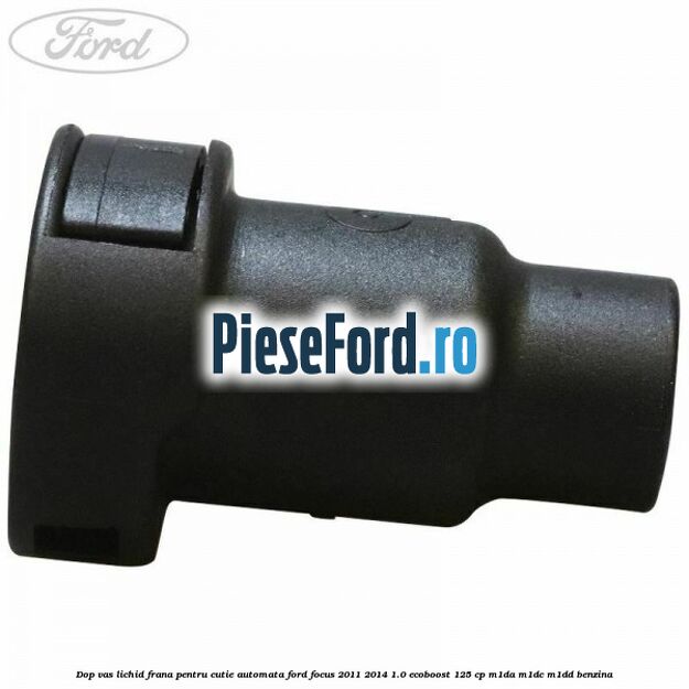 Dop vas lichid frana pentru cutie automata Ford Focus 2011-2014 1.0 EcoBoost 125 cp M1DA, M1DC, M1DD benzina