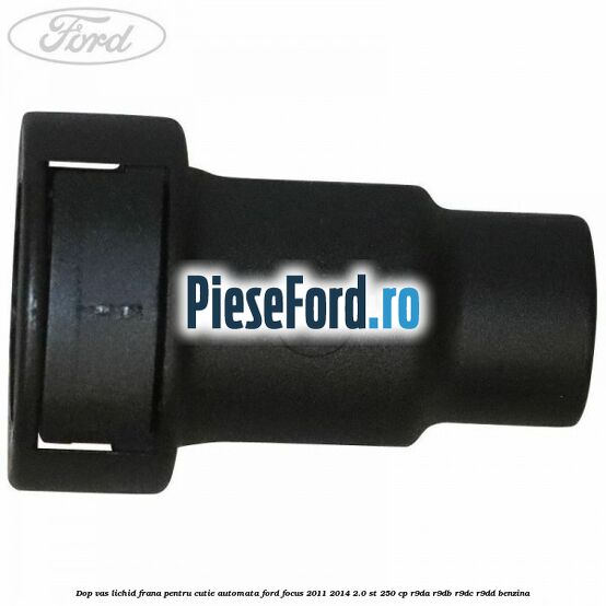 Dop vas lichid frana pentru cutie automata Ford Focus 2011-2014 2.0 ST 250 cp R9DA, R9DB, R9DC, R9DD benzina