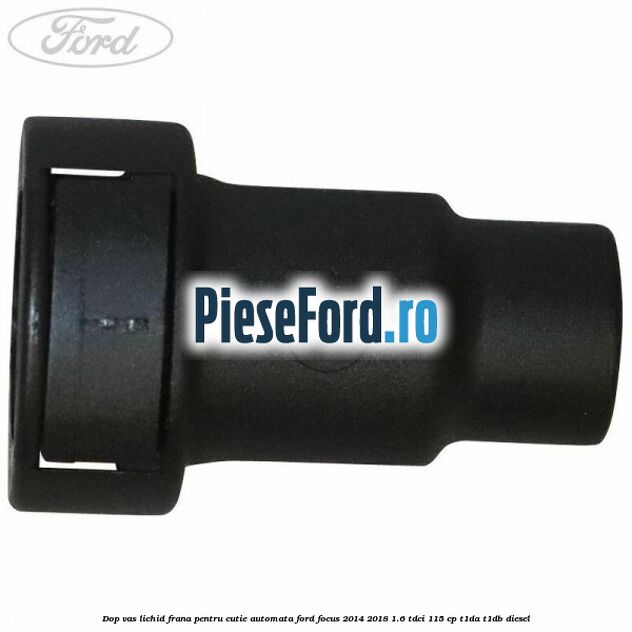 Dop vas lichid frana pentru cutie automata Ford Focus 2014-2018 1.6 TDCi 115 cp Dop vas lichid frana pentru cutie automata Ford Focus 2014-2018 1.6 TDCi 115 cp T1DA, T1DB diesel