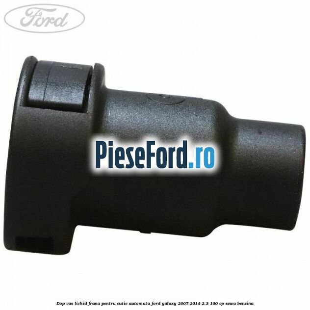 Dop vas lichid frana pentru cutie automata Ford Galaxy 2007-2014 2.3 160 cp Dop vas lichid frana pentru cutie automata Ford Galaxy 2007-2014 2.3 160 cp SEWA benzina