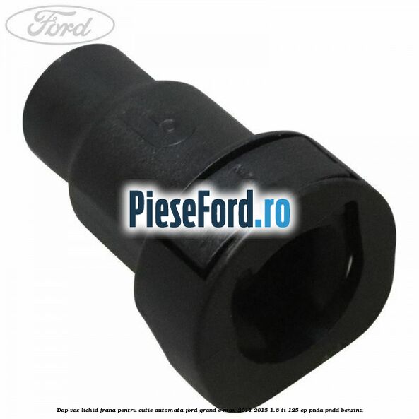 Dop vas lichid frana pentru cutie automata Ford Grand C-Max 2011-2015 1.6 Ti 125 cp PNDA, PNDD benzina