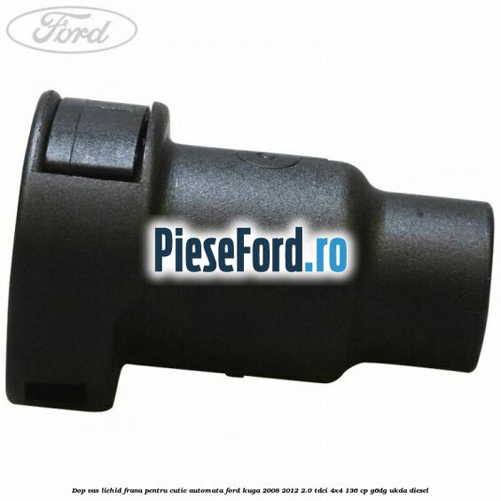 Dop vas lichid frana pentru cutie automata Ford Kuga 2008-2012 2.0 TDCi 4x4 136 cp G6DG, UKDA diesel