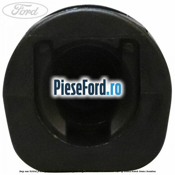 Dop vas lichid frana pentru cutie automata Ford Kuga 2016-2018 1.5 EcoBoost 120 cp Dop vas lichid frana pentru cutie automata Ford Kuga 2016-2018 1.5 EcoBoost 120 cp BNMA, BNMB, BNMC benzina