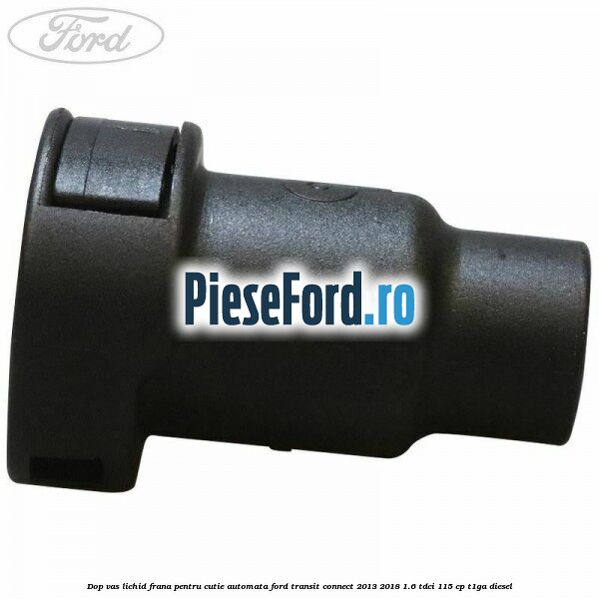 Dop vas lichid frana pentru cutie automata Ford Transit Connect 2013-2018 1.6 TDCi 115 cp T1GA diesel