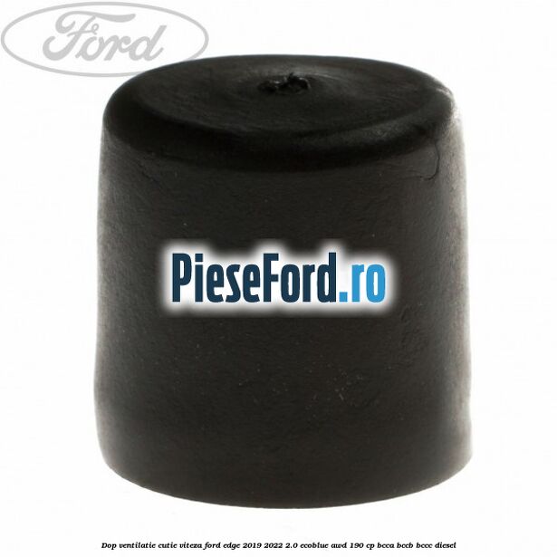 Dop ventilatie cutie viteza Ford Edge 2019-2022 2.0 EcoBlue AWD 190 cp Dop ventilatie cutie viteza Ford Edge 2019-2022 2.0 EcoBlue AWD 190 cp BCCA, BCCB, BCCC diesel