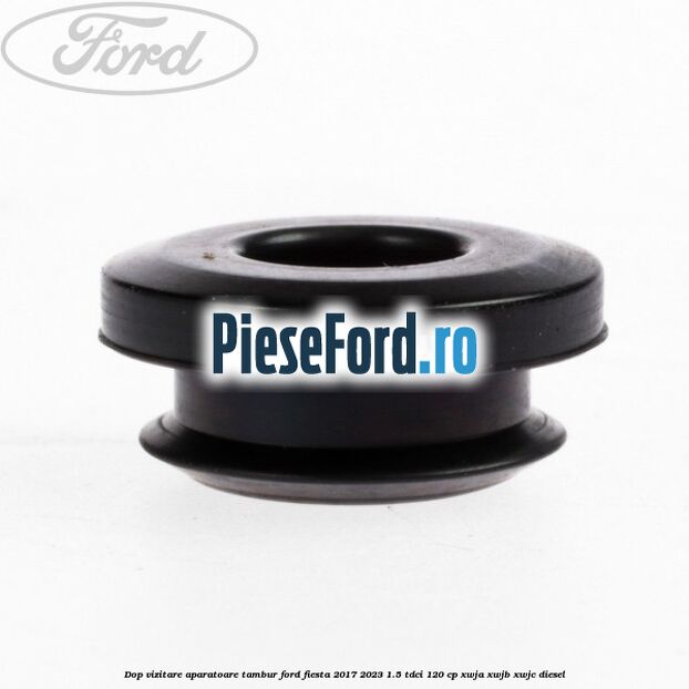 Dop vizitare aparatoare tambur Ford Fiesta 2017-2023 1.5 TDCi 120 cp Dop vizitare aparatoare tambur Ford Fiesta 2017-2023 1.5 TDCi 120 cp XWJA, XWJB, XWJC diesel