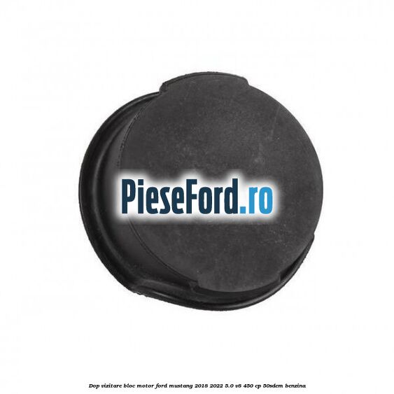 Dop vizitare bloc motor Ford Mustang 2018-2022 5.0 V8 450 cp 50SDEM benzina
