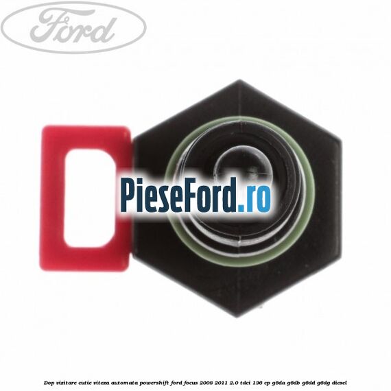 Dop vizitare cutie viteza automata Powershift Ford Focus 2008-2011 2.0 TDCi 136 cp G6DA, G6DB, G6DD, G6DG diesel