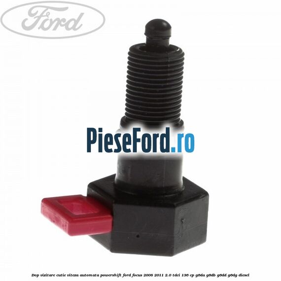 Dop vizitare cutie viteza automata Powershift Ford Focus 2008-2011 2.0 TDCi 136 cp G6DA, G6DB, G6DD, G6DG diesel
