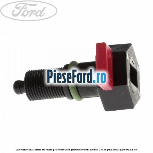 Dop vizitare cutie viteza automata Powershift Ford Galaxy 2007-2014 2.0 TDCi 140 cp Dop vizitare cutie viteza automata Powershift Ford Galaxy 2007-2014 2.0 TDCi 140 cp QXWA, QXWB, QXWC, UFWA diesel