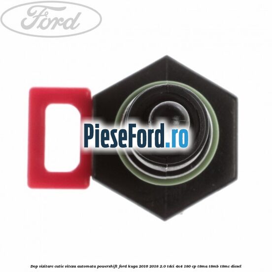 Dop vizitare cutie viteza automata Powershift Ford Kuga 2016-2018 2.0 TDCi 4x4 180 cp T8MA, T8MB, T8MC diesel