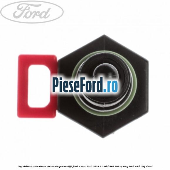 Dop vizitare cutie viteza automata Powershift Ford S-Max 2015-2023 2.0 TDCi 4x4 180 cp Dop vizitare cutie viteza automata Powershift Ford S-Max 2015-2023 2.0 TDCi 4x4 180 cp T8CG, T8CH, T8CI, T8CJ diesel