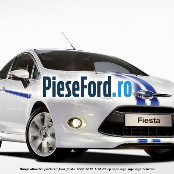 Dungi albastre portiera Ford Fiesta 2008-2012 1.25 82 cp Dungi albastre portiera Ford Fiesta 2008-2012 1.25 82 cp SNJA, SNJB, SNJC, SNJD benzina