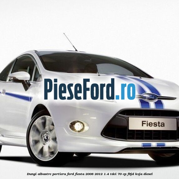 Dungi albastre portiera Ford Fiesta 2008-2012 1.4 TDCi 70 cp Dungi albastre portiera Ford Fiesta 2008-2012 1.4 TDCi 70 cp F6JD, KVJA diesel