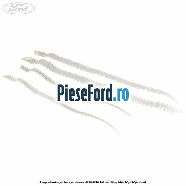 Dungi albastre portiera Ford Fiesta 2008-2012 1.6 TDCi 90 cp HHJC, HHJD, HHJE diesel