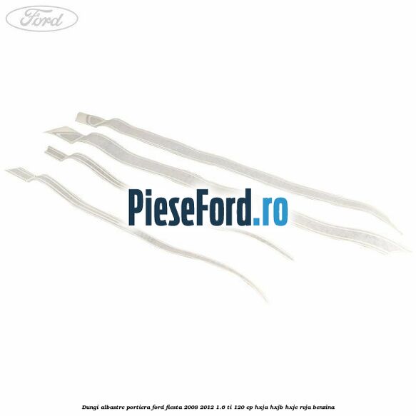 Dungi albastre portiera Ford Fiesta 2008-2012 1.6 Ti 120 cp HXJA, HXJB, HXJE, RVJA benzina