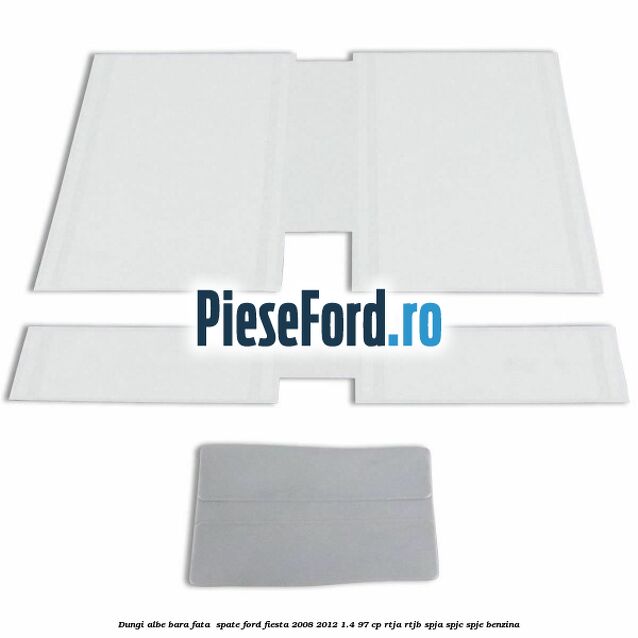 Dungi albe bara fata , spate Ford Fiesta 2008-2012 1.4 97 cp RTJA, RTJB, SPJA, SPJC, SPJE benzina