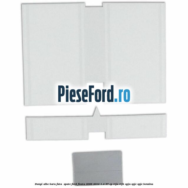 Dungi albe bara fata , spate Ford Fiesta 2008-2012 1.4 97 cp RTJA, RTJB, SPJA, SPJC, SPJE benzina