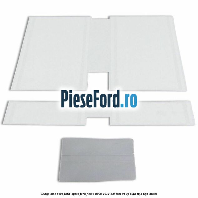 Dungi albe bara fata , spate Ford Fiesta 2008-2012 1.6 TDCi 95 cp Dungi albe bara fata , spate Ford Fiesta 2008-2012 1.6 TDCi 95 cp T3JA, TZJA, TZJB diesel