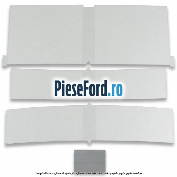 Dungi albe bara fata si spate Ford Focus 2008-2011 1.8 125 cp Dungi albe bara fata si spate Ford Focus 2008-2011 1.8 125 cp Q7DA, QQDA, QQDB benzina