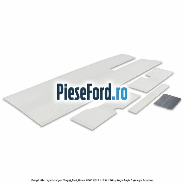 Dungi albe capota si portbagaj Ford Fiesta 2008-2012 1.6 Ti 120 cp HXJA, HXJB, HXJE, RVJA benzina