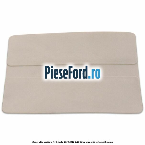 Dungi albe portiera Ford Fiesta 2008-2012 1.25 82 cp SNJA, SNJB, SNJC, SNJD benzina