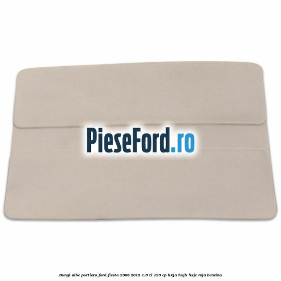 Dungi albe portiera Ford Fiesta 2008-2012 1.6 Ti 120 cp Dungi albe portiera Ford Fiesta 2008-2012 1.6 Ti 120 cp HXJA, HXJB, HXJE, RVJA benzina