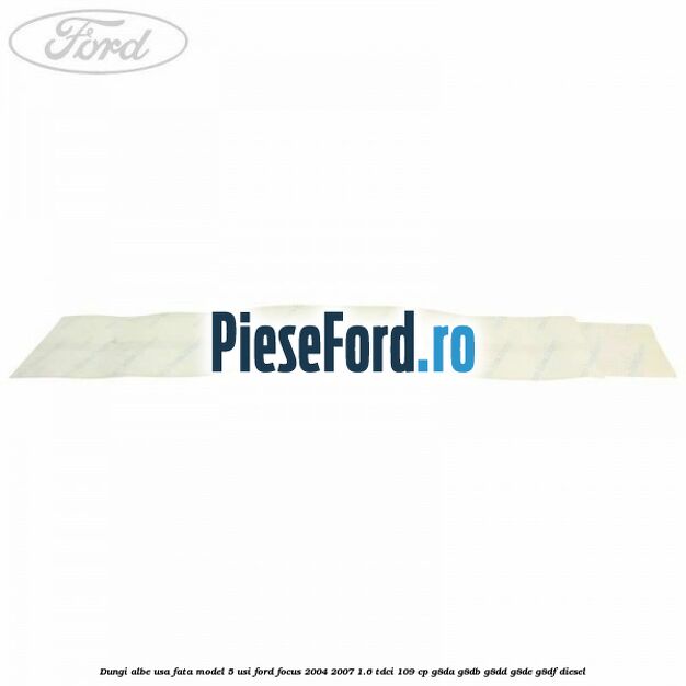 Dungi albe usa fata model 5 usi Ford Focus 2004-2007 1.6 TDCi 109 cp Dungi albe usa fata model 5 usi Ford Focus 2004-2007 1.6 TDCi 109 cp G8DA, G8DB, G8DD, G8DE, G8DF diesel