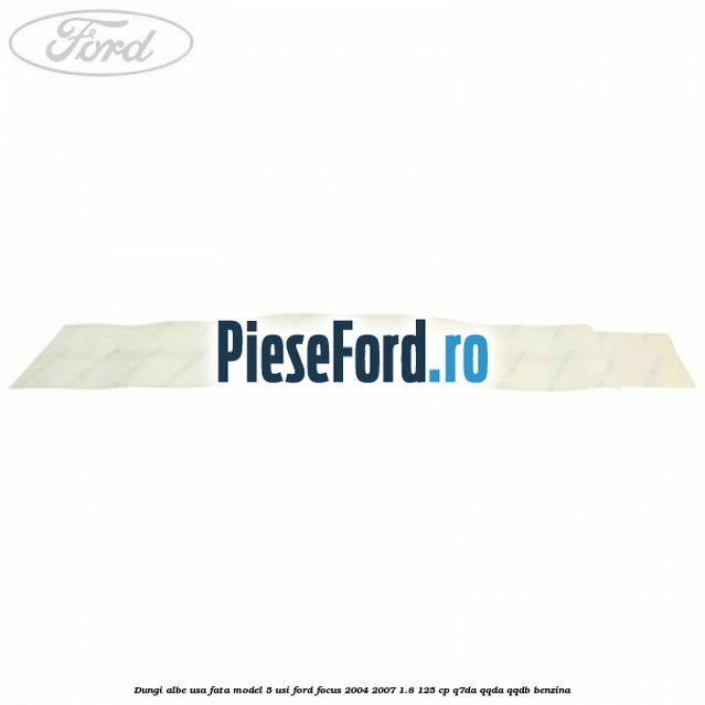 Dungi albe usa fata model 5 usi Ford Focus 2004-2007 1.8 125 cp Dungi albe usa fata model 5 usi Ford Focus 2004-2007 1.8 125 cp Q7DA, QQDA, QQDB benzina