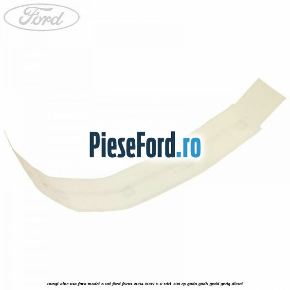 Dungi albe usa fata model 5 usi Ford Focus 2004-2007 2.0 TDCi 136 cp G6DA, G6DB, G6DD, G6DG diesel