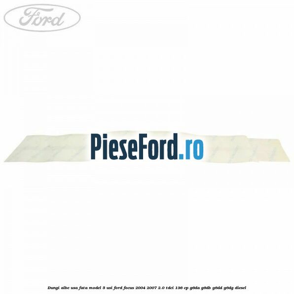 Dungi albe usa fata model 5 usi Ford Focus 2004-2007 2.0 TDCi 136 cp G6DA, G6DB, G6DD, G6DG diesel