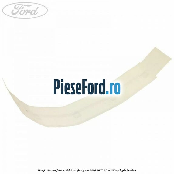 Dungi albe usa fata model 5 usi Ford Focus 2004-2007 2.5 ST 225 cp Dungi albe usa fata model 5 usi Ford Focus 2004-2007 2.5 ST 225 cp HYDA benzina