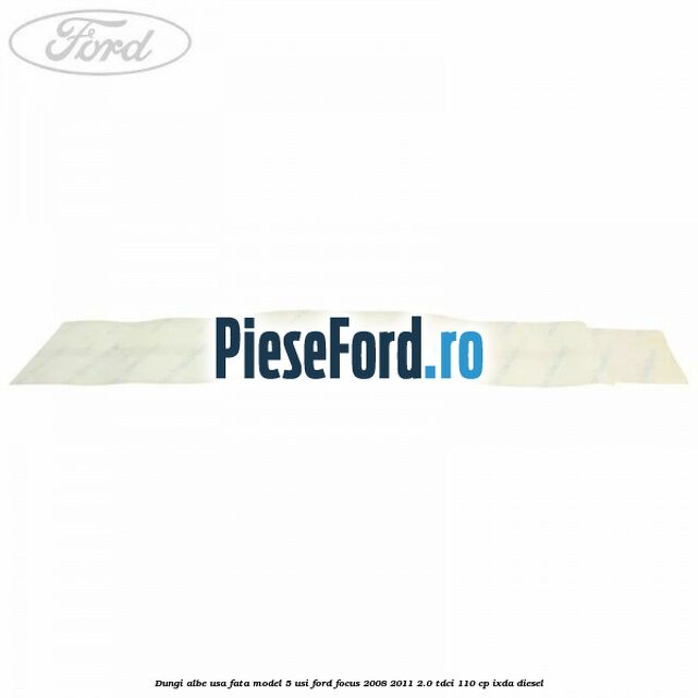 Dungi albe usa fata model 5 usi Ford Focus 2008-2011 2.0 TDCi 110 cp Dungi albe usa fata model 5 usi Ford Focus 2008-2011 2.0 TDCi 110 cp IXDA diesel