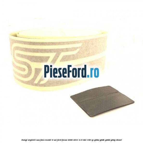 Dungi argintii usa fata model 3 usi Ford Focus 2008-2011 2.0 TDCi 136 cp Dungi argintii usa fata model 3 usi Ford Focus 2008-2011 2.0 TDCi 136 cp G6DA, G6DB, G6DD, G6DG diesel