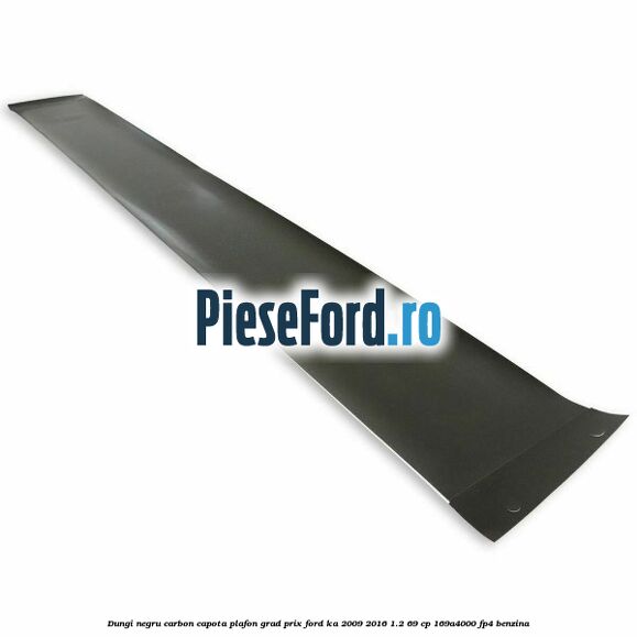 Dungi negru carbon capota plafon, grad prix Ford Ka 2009-2016 1.2 69 cp 169A4000, FP4 benzina