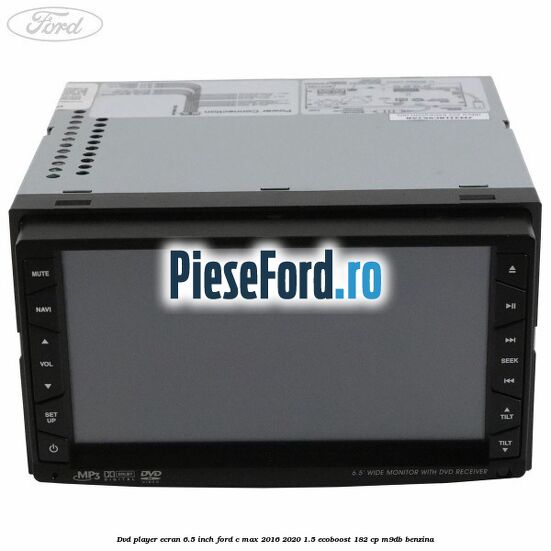 DVD player ecran 6.5 inch Ford C-Max 2016-2020 1.5 EcoBoost 182 cp M9DB benzina