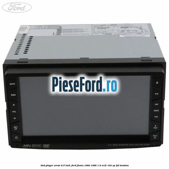 DVD player ecran 6.5 inch Ford Fiesta 1989-1996 1.6 XR2i 103 cp DVD player ecran 6.5 inch Ford Fiesta 1989-1996 1.6 XR2i 103 cp LJD benzina