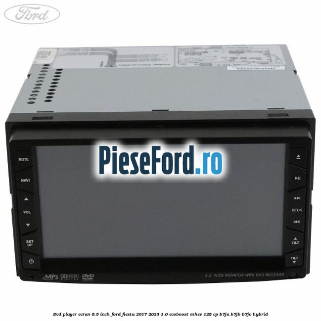DVD player ecran 6.5 inch Ford Fiesta 2017-2023 1.0 EcoBoost mHEV 125 cp DVD player ecran 6.5 inch Ford Fiesta 2017-2023 1.0 EcoBoost mHEV 125 cp B7JA, B7JB, B7JC Hybrid