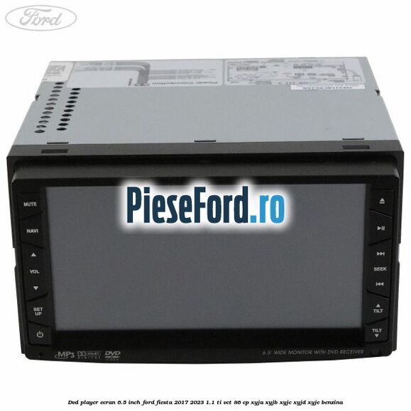 DVD player ecran 6.5 inch Ford Fiesta 2017-2023 1.1 Ti-VCT 86 cp XYJA, XYJB, XYJC, XYJD, XYJE benzina