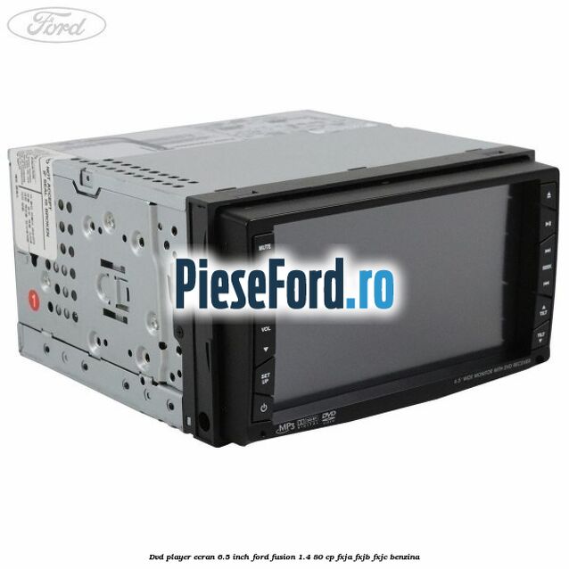 DVD player ecran 6.5 inch Ford Fusion 1.4 80 cp DVD player ecran 6.5 inch Ford Fusion 1.4 80 cp FXJA, FXJB, FXJC benzina