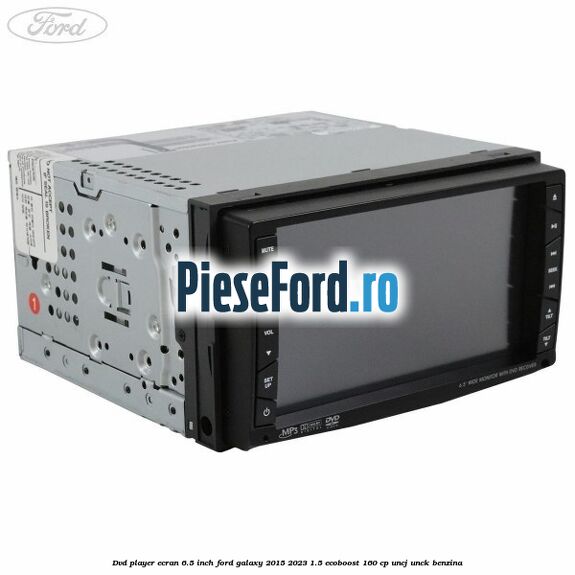 DVD player ecran 6.5 inch Ford Galaxy 2015-2023 1.5 EcoBoost 160 cp UNCJ, UNCK benzina