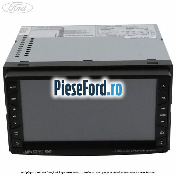 DVD player ecran 6.5 inch Ford Kuga 2016-2018 1.5 EcoBoost 150 cp M8MA, M8MB, M8MC, M8MD, M8ME benzina
